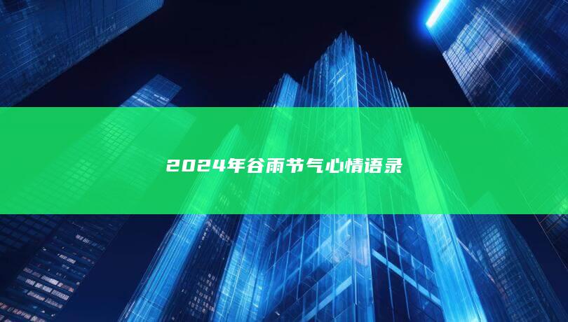 2024年谷雨节气心情语录-爱代练
